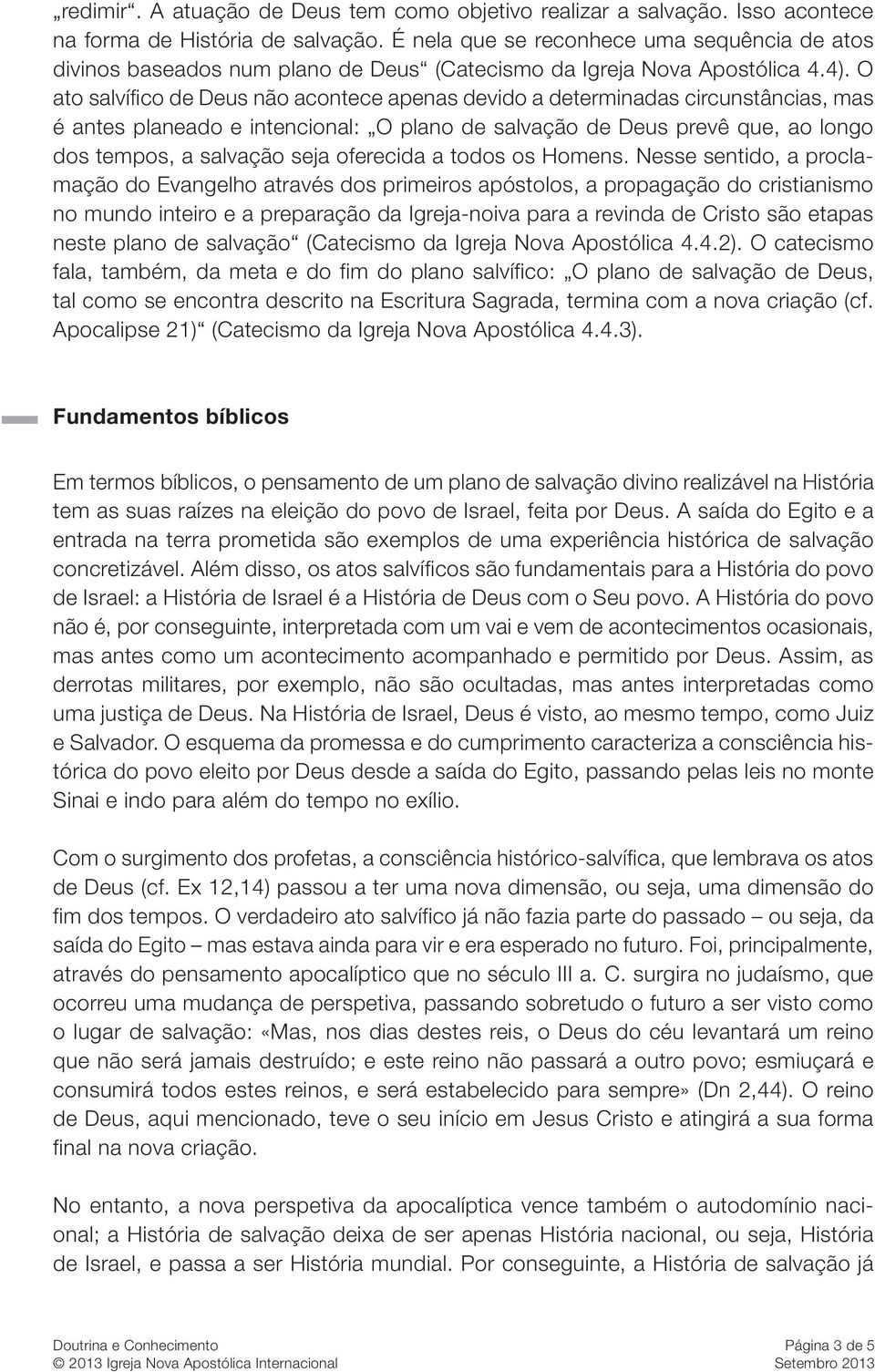 O ato salvífico de Deus não acontece apenas devido a determinadas circunstâncias, mas é antes planeado e intencional: O plano de salvação de Deus prevê que, ao longo dos tempos, a salvação seja