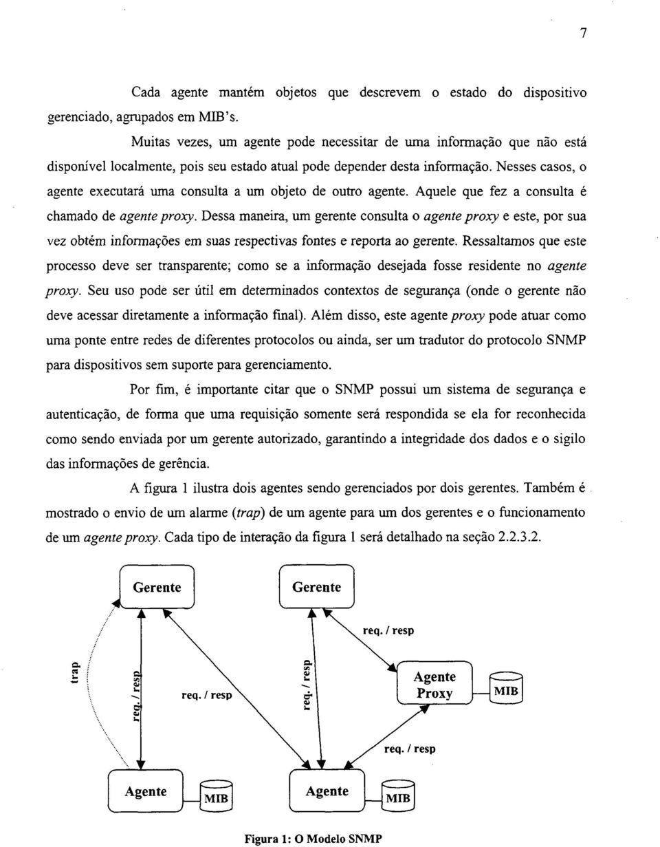 Nesses casos, o agente executará uma consulta a um objeto de outro agente. Aquele que fez a consulta é chamado de agente proxy.