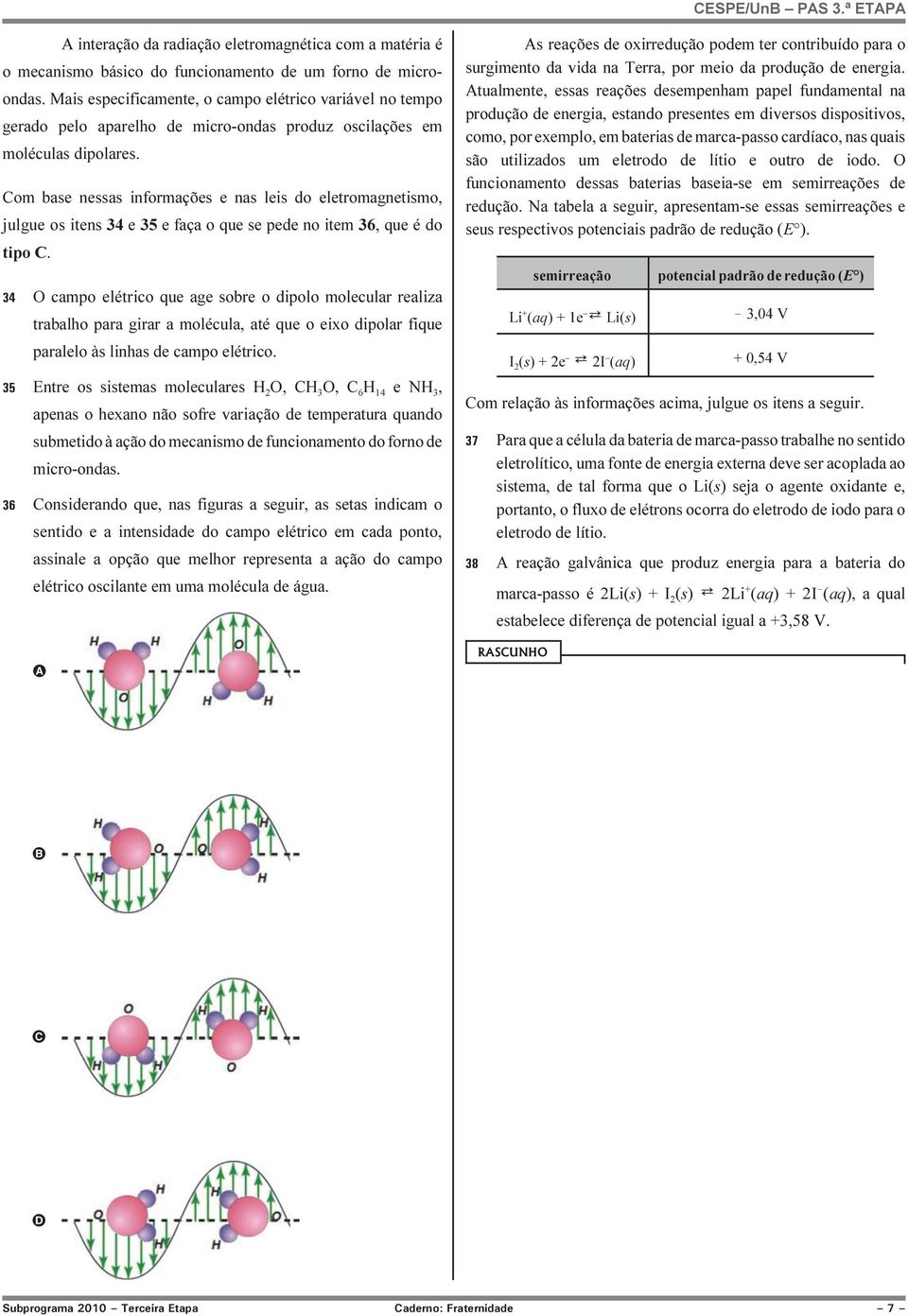 Com base nessas informações e nas leis do eletromagnetismo, julgue os itens 34 e 35 e faça o que se pede no item 36, que é do tipo C.