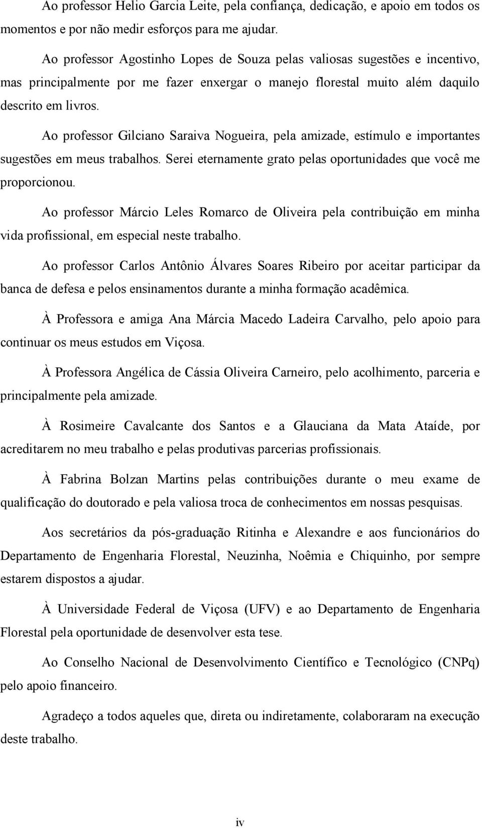 Ao professor Gilciano Saraiva Nogueira, pela amizade, estímulo e importantes sugestões em meus trabalhos. Serei eternamente grato pelas oportunidades que você me proporcionou.