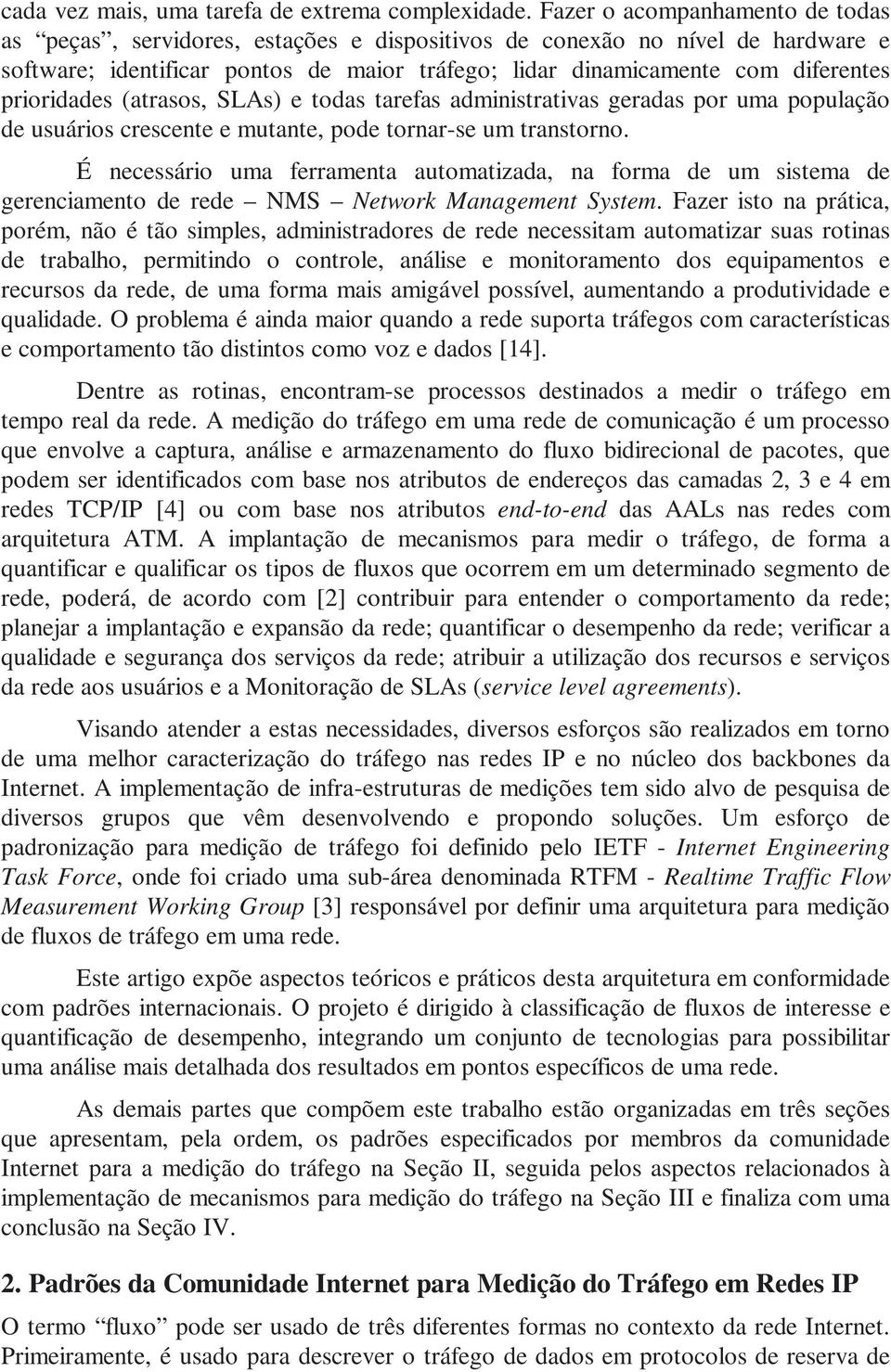 prioridades (atrasos, SLAs) e todas tarefas administrativas geradas por uma população de usuários crescente e mutante, pode tornar-se um transtorno.