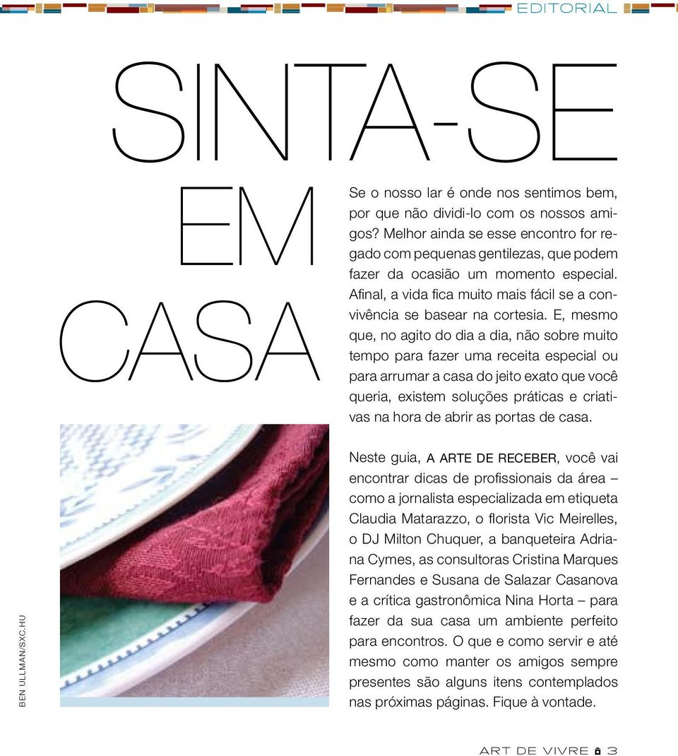 E, mesmo que, no agito do dia a dia, não sobre muito tempo para fazer uma receita especial ou para arrumar a casa do jeito exato que você queria, existem soluções práticas e criativas na hora de