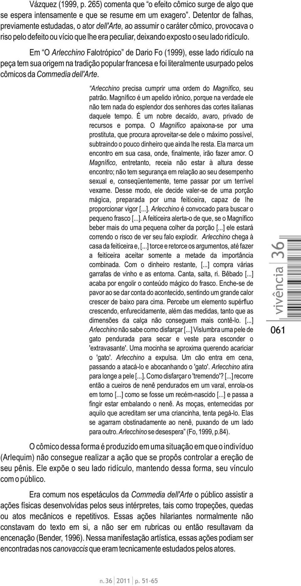 Em O Arlecchino Falotrópico de Dario Fo (1999), esse lado ridículo na peça tem sua origem na tradição popular francesa e foi literalmente usurpado pelos cômicos da Commedia dell'arte.