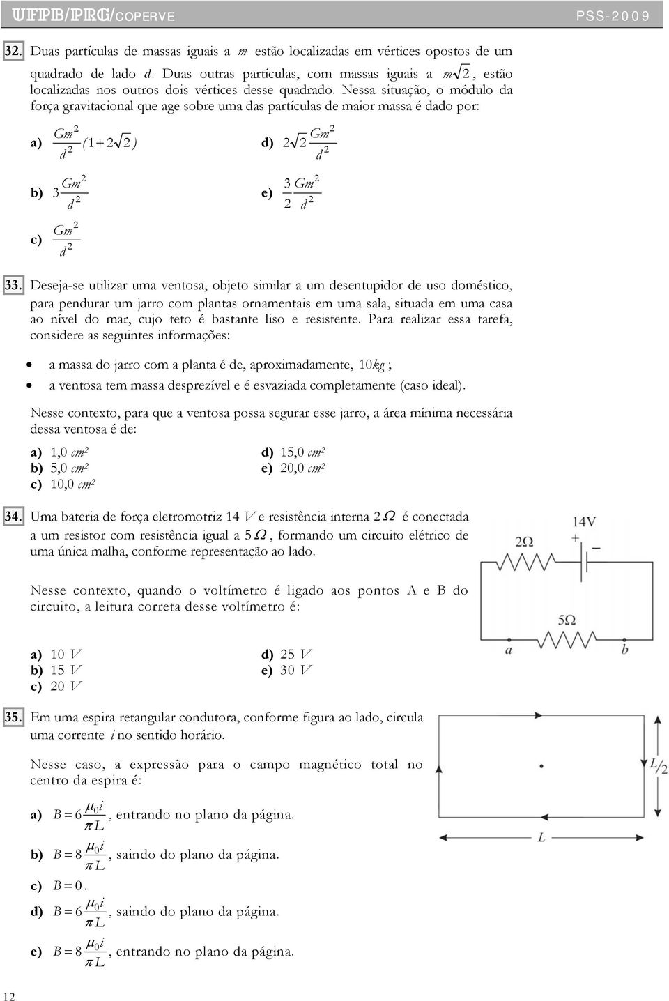 Nessa situação, o módulo da força gravitacional que age sobre uma das partículas de maior massa é dado por: Gm a) ( 1+ ) d) d Gm d b) Gm 3 d e) 3 Gm d c) Gm d 33.