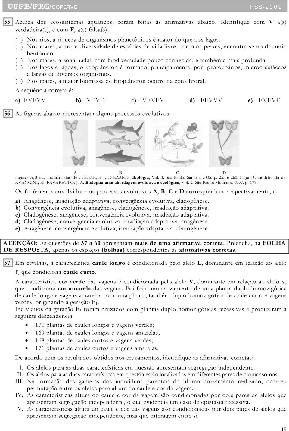 ( ) Nos mares, a maior diversidade de espécies de vida livre, como os peixes, encontra-se no domínio bentônico.