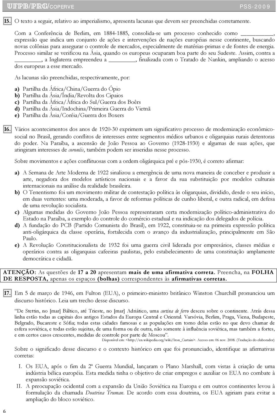 colônias para assegurar o controle de mercados, especialmente de matérias-primas e de fontes de energia. Processo similar se verificou na Ásia, quando os europeus ocuparam boa parte do seu Sudeste.