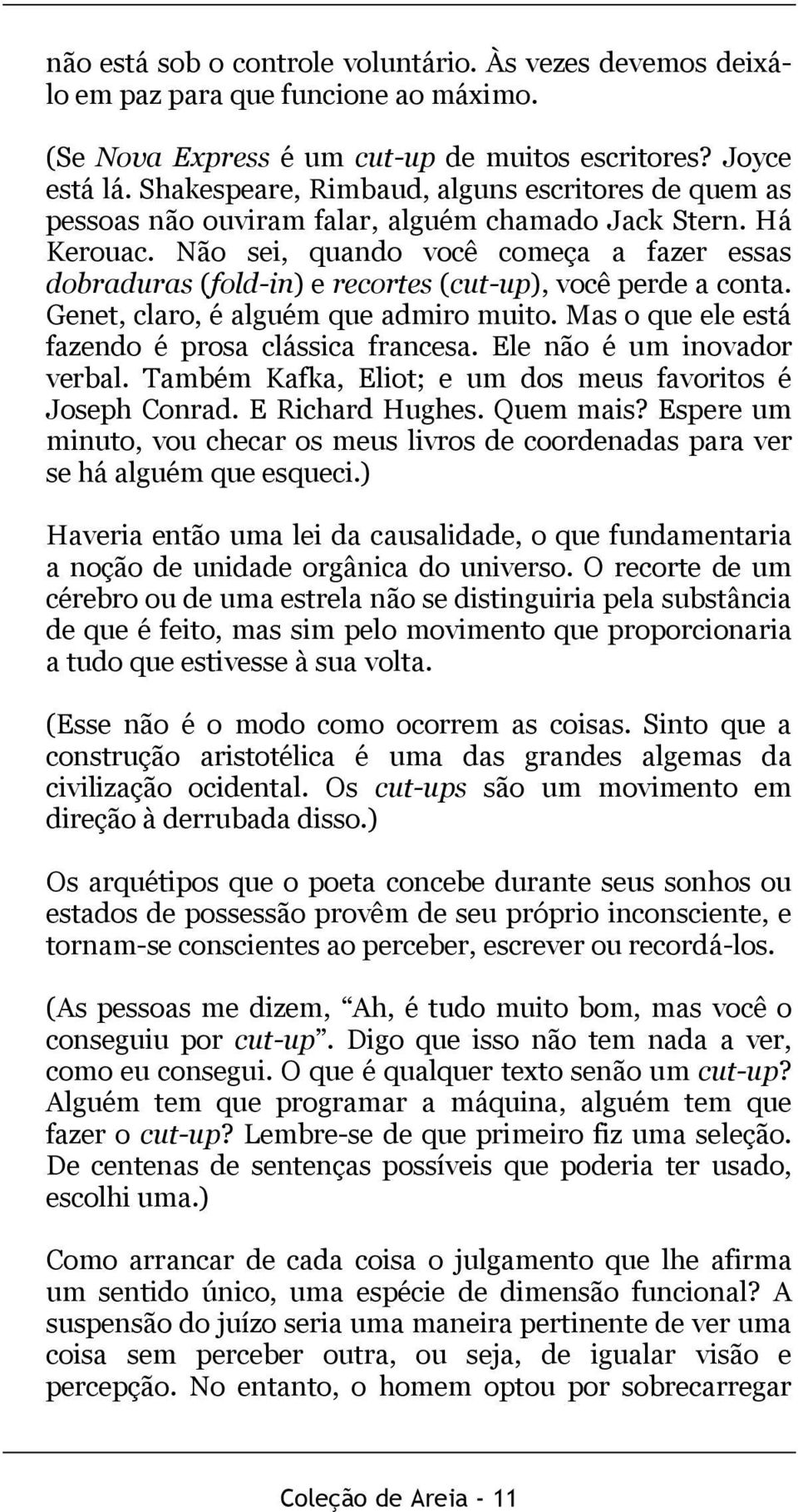 Não sei, quando você começa a fazer essas dobraduras (fold-in) e recortes (cut-up), você perde a conta. Genet, claro, é alguém que admiro muito. Mas o que ele está fazendo é prosa clássica francesa.