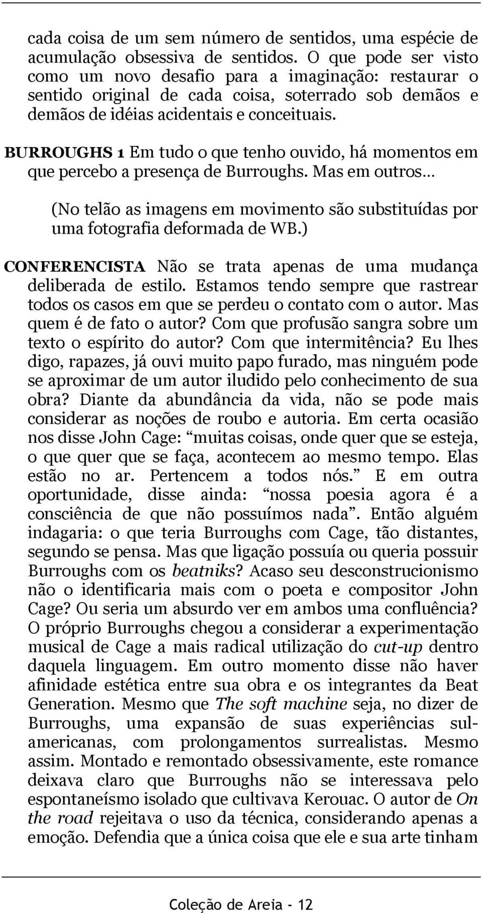 BURROUGHS 1 Em tudo o que tenho ouvido, há momentos em que percebo a presença de Burroughs. Mas em outros (No telão as imagens em movimento são substituídas por uma fotografia deformada de WB.