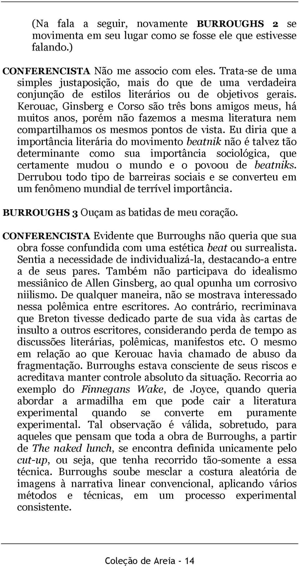 Kerouac, Ginsberg e Corso são três bons amigos meus, há muitos anos, porém não fazemos a mesma literatura nem compartilhamos os mesmos pontos de vista.