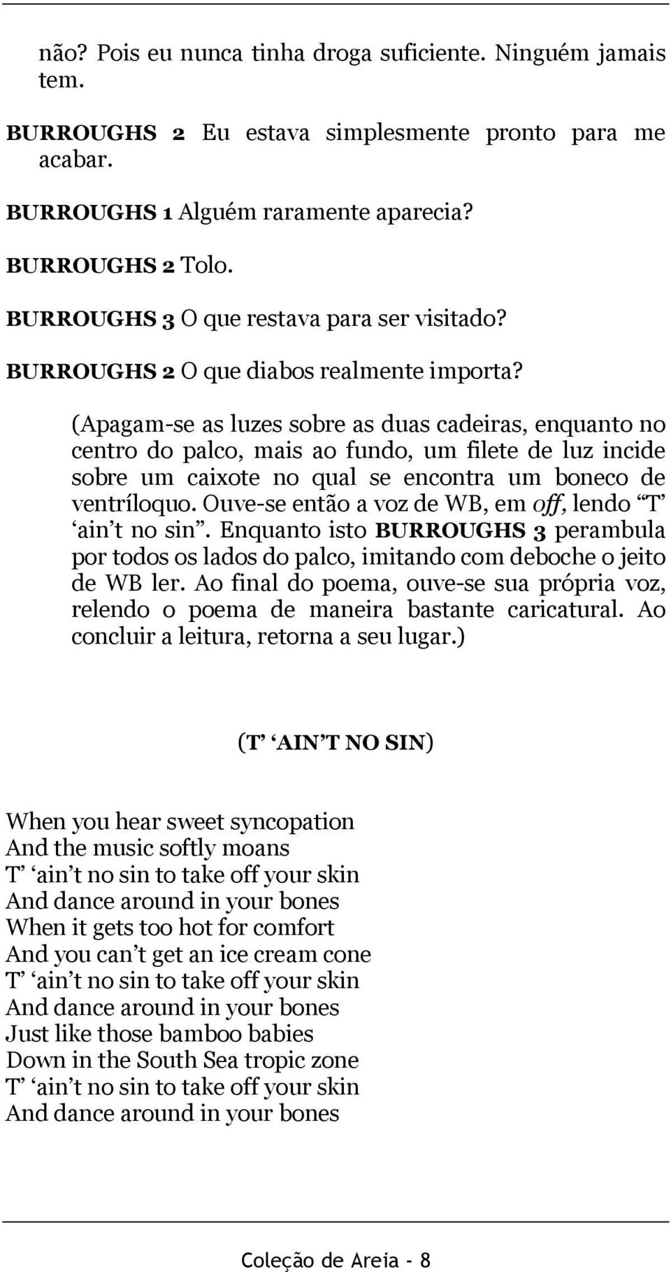 (Apagam-se as luzes sobre as duas cadeiras, enquanto no centro do palco, mais ao fundo, um filete de luz incide sobre um caixote no qual se encontra um boneco de ventríloquo.