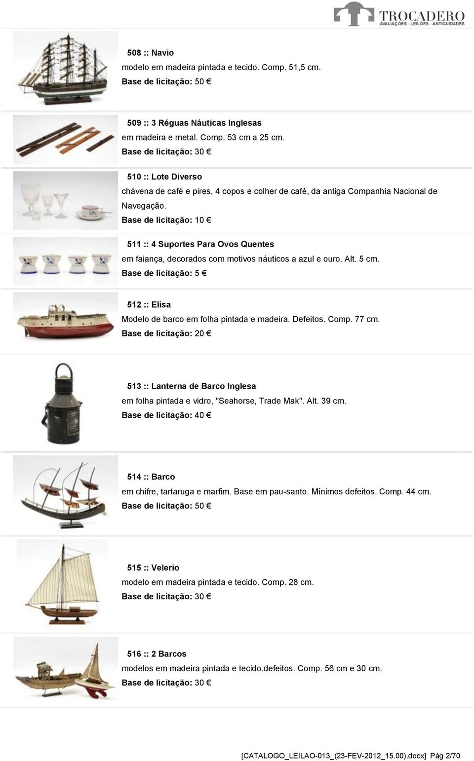 511 :: 4 Suportes Para Ovos Quentes em faiança, decorados com motivos náuticos a azul e ouro. Alt. 5 cm. Base de licitação: 5 512 :: Elisa Modelo de barco em folha pintada e madeira. Defeitos. Comp.