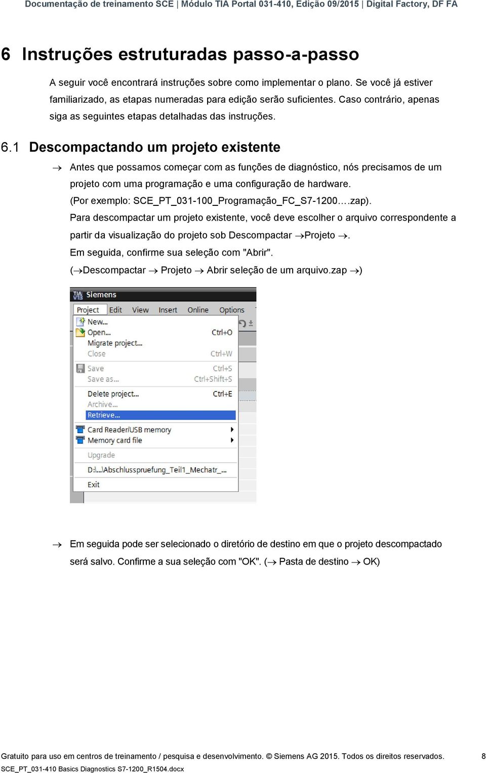 1 Descompactando um projeto existente Antes que possamos começar com as funções de diagnóstico, nós precisamos de um projeto com uma programação e uma configuração de hardware.