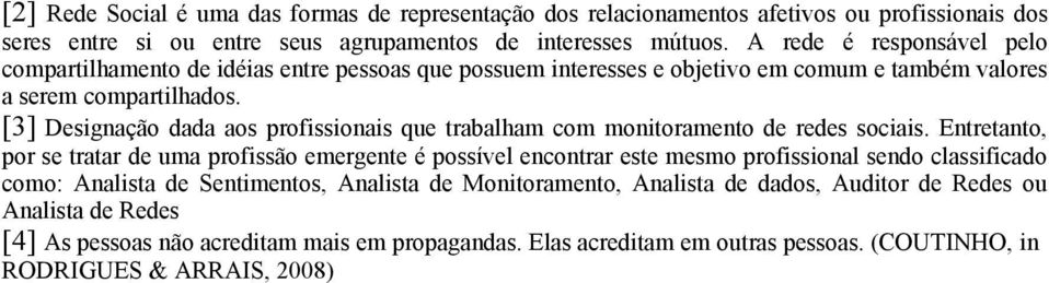 [3] Designação dada aos profissionais que trabalham com monitoramento de redes sociais.