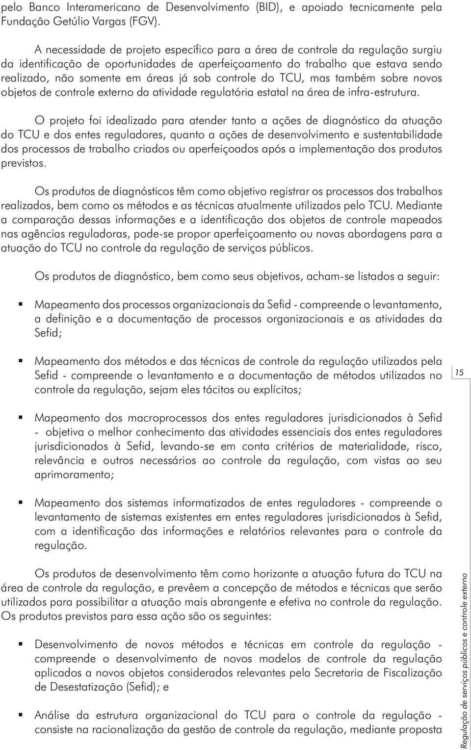 sob controle do TCU, mas também sobre novos objetos de controle externo da atividade regulatória estatal na área de infra-estrutura.