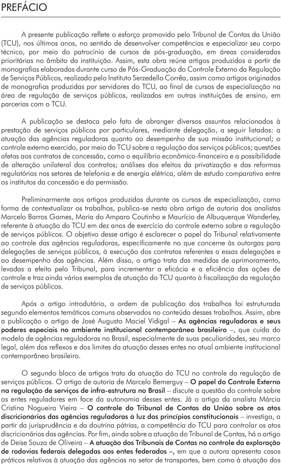 Assim, esta obra reúne artigos produzidos a partir de monografias elaboradas durante curso de Pós-Graduação do Controle Externo da Regulação de Serviços Públicos, realizado pelo Instituto Serzedello