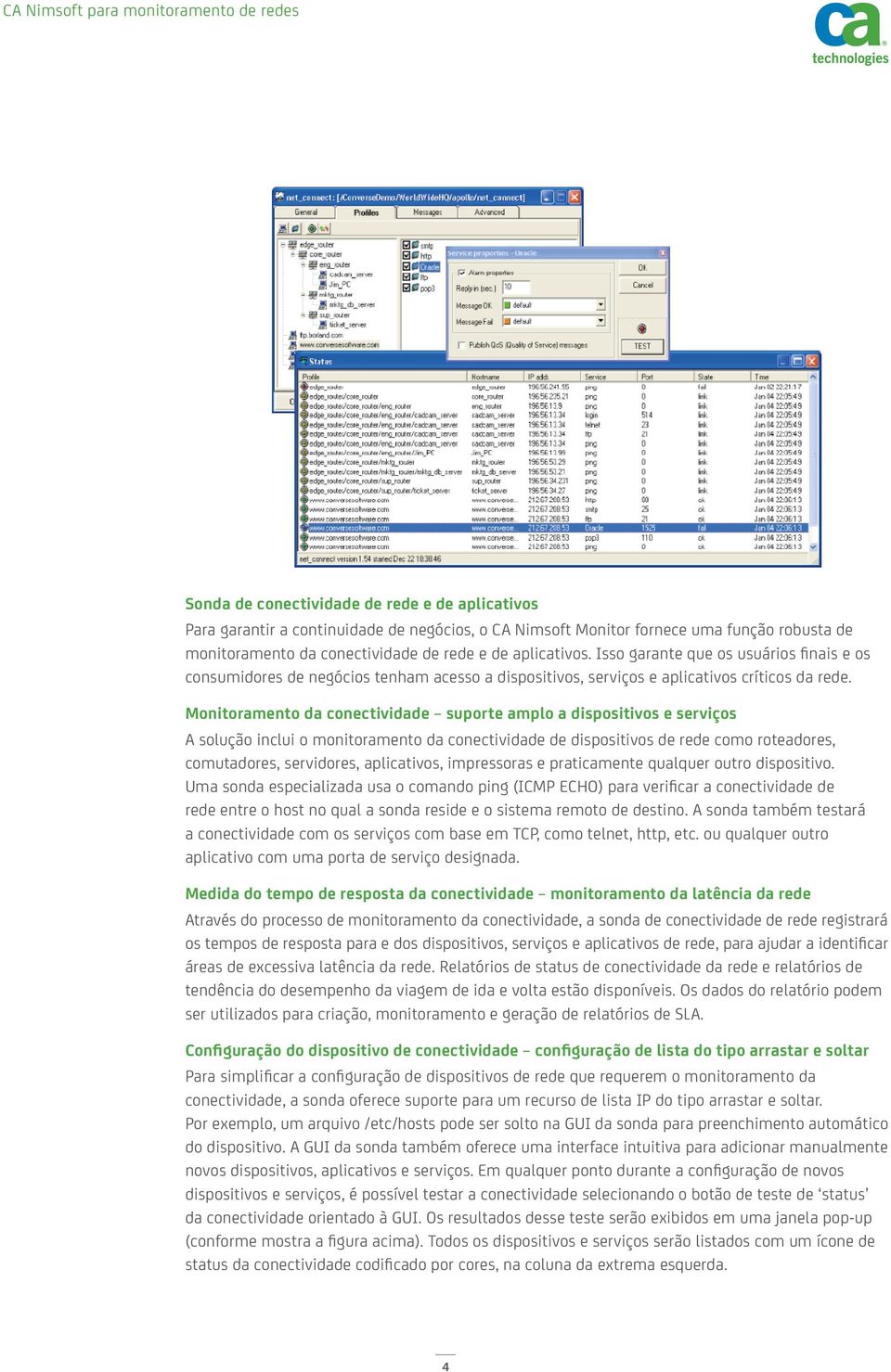 Monitoramento da conectividade suporte amplo a dispositivos e serviços A solução inclui o monitoramento da conectividade de dispositivos de rede como roteadores, comutadores, servidores, aplicativos,