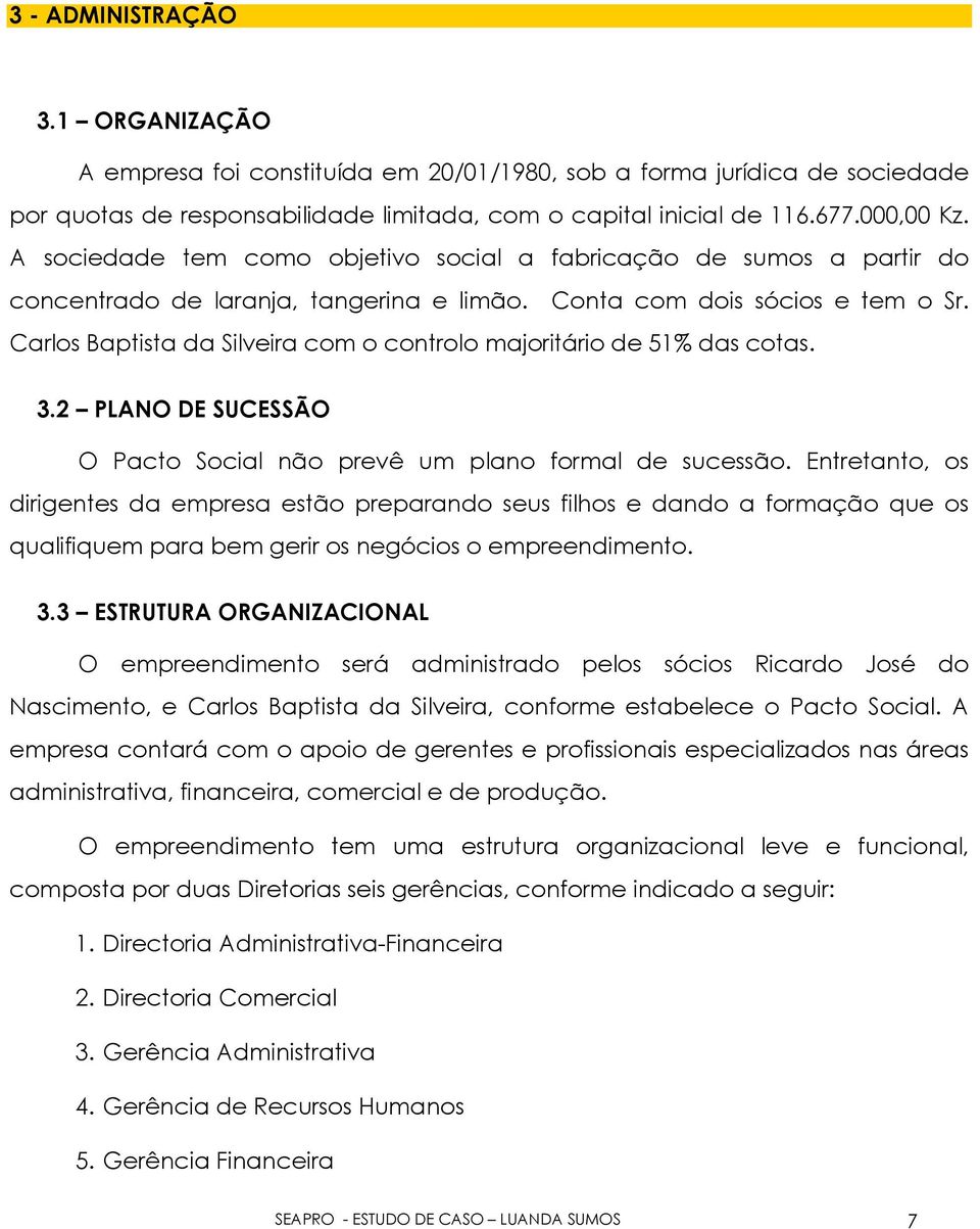 Carlos Baptista da Silveira com o controlo majoritário de 51% das cotas. 3.2 PLANO DE SUCESSÃO O Pacto Social não prevê um plano formal de sucessão.