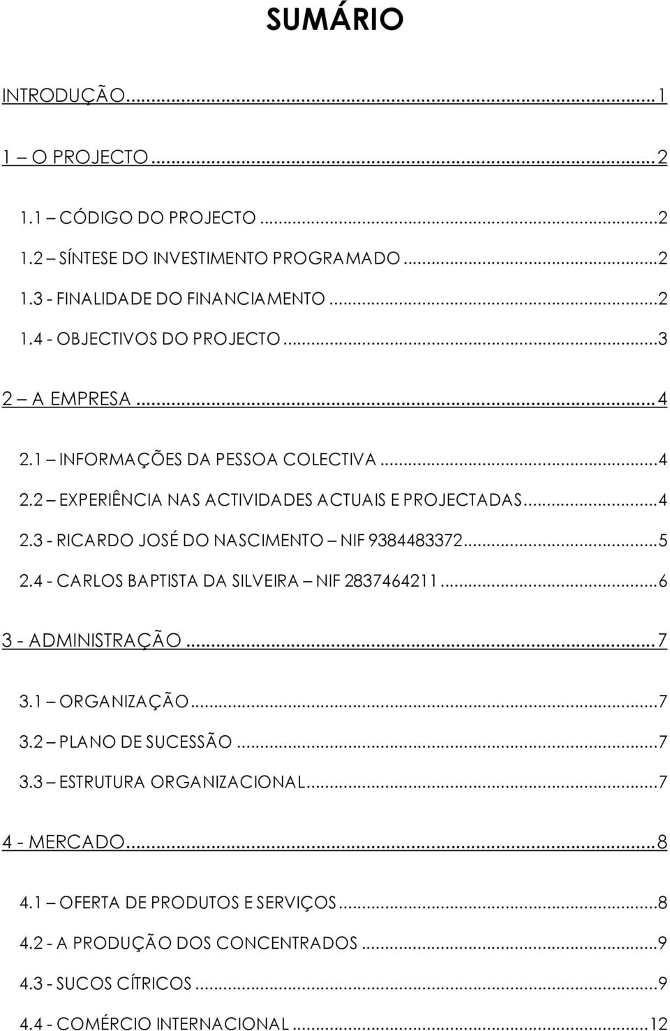 ..5 2.4 - CARLOS BAPTISTA DA SILVEIRA NIF 2837464211...6 3 - ADMINISTRAÇÃO...7 3.1 ORGANIZAÇÃO...7 3.2 PLANO DE SUCESSÃO...7 3.3 ESTRUTURA ORGANIZACIONAL.