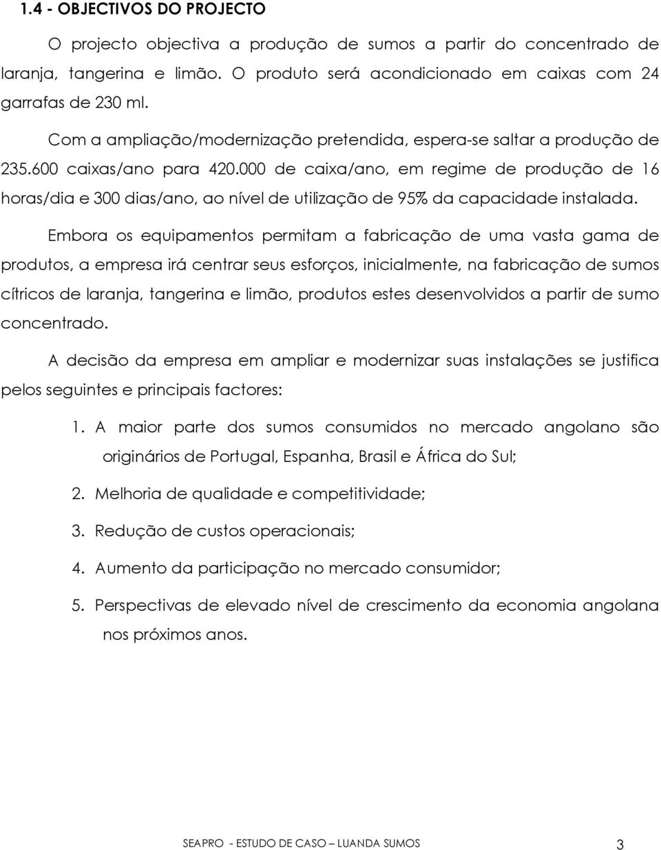 000 de caixa/ano, em regime de produção de 16 horas/dia e 300 dias/ano, ao nível de utilização de 95% da capacidade instalada.