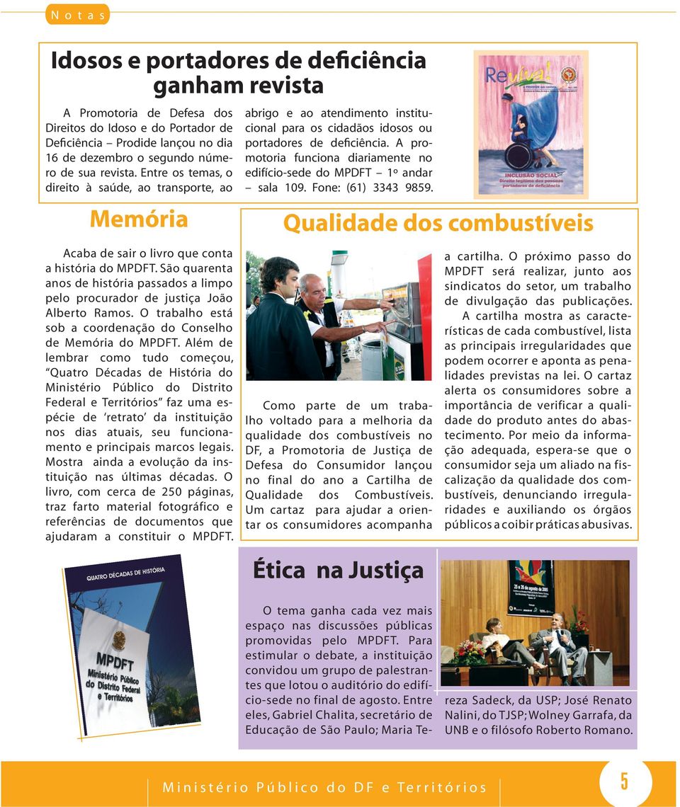 São quarenta anos de história passados a limpo pelo procurador de justiça João Alberto Ramos. O trabalho está sob a coordenação do Conselho de Memória do MPDFT.