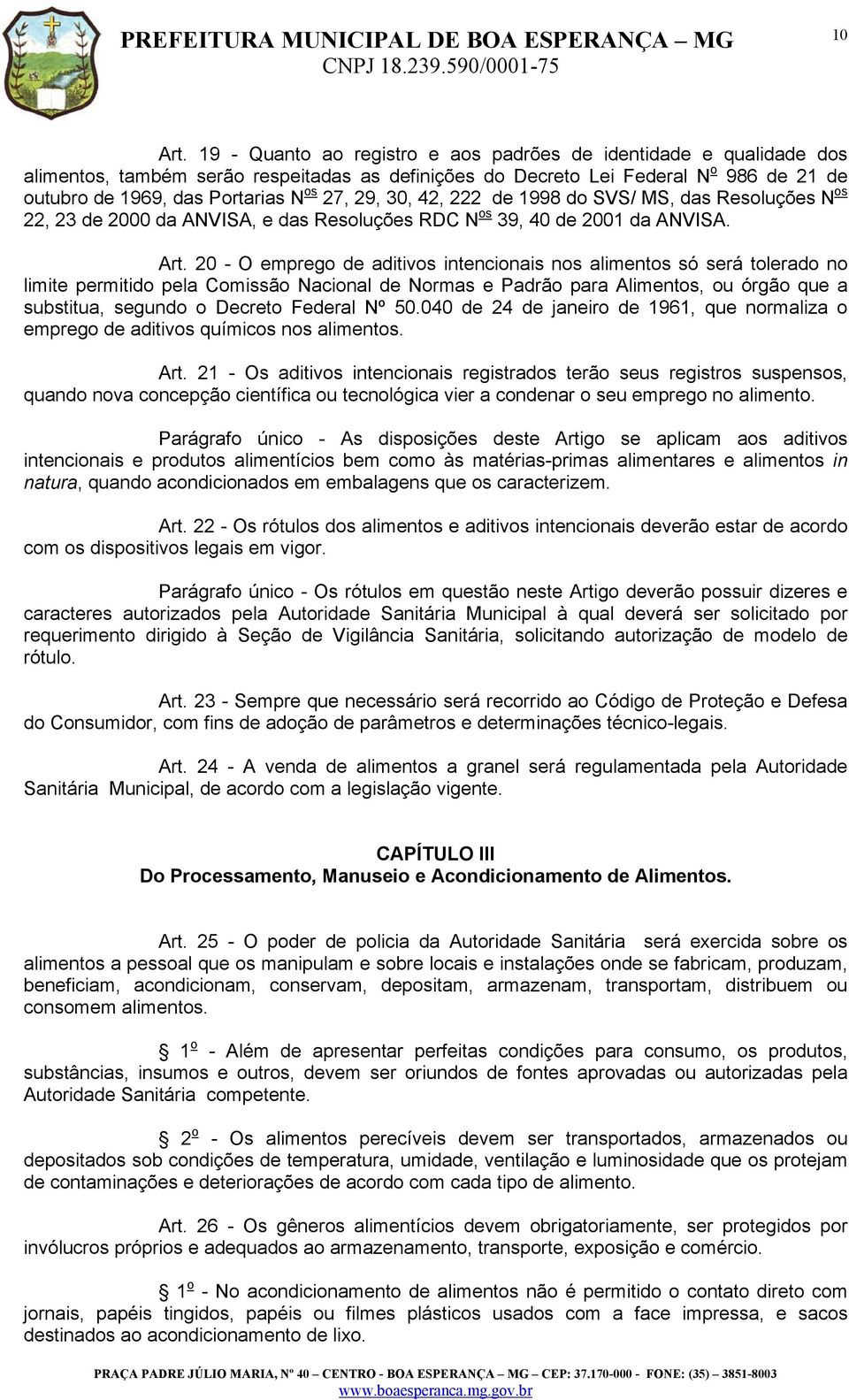 29, 30, 42, 222 de 1998 do SVS/ MS, das Resoluções N os 22, 23 de 2000 da ANVISA, e das Resoluções RDC N os 39, 40 de 2001 da ANVISA. Art.