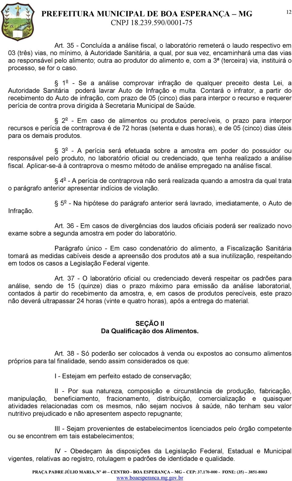 alimento; outra ao produtor do alimento e, com a 3ª (terceira) via, instituirá o processo, se for o caso.