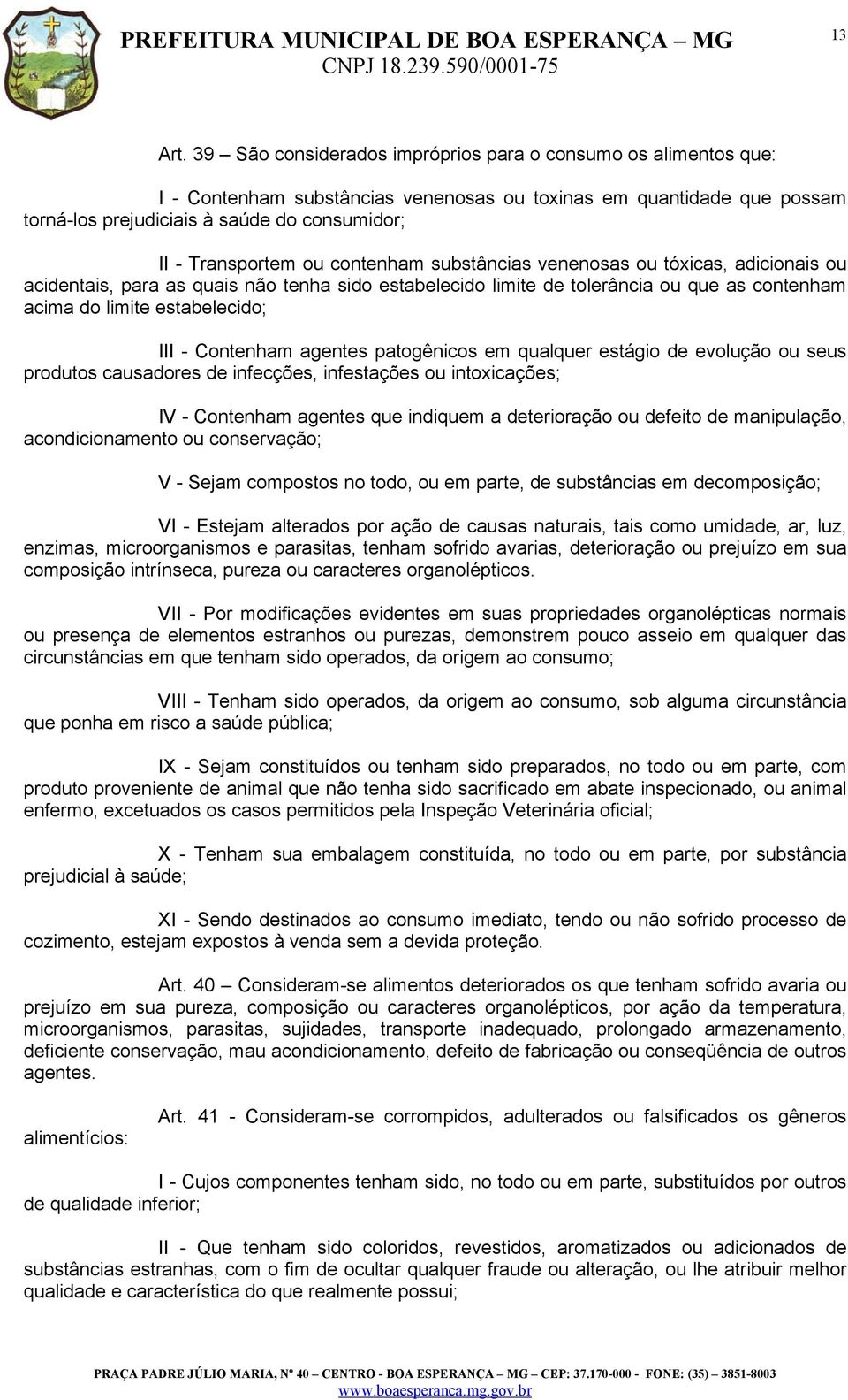 ou contenham substâncias venenosas ou tóxicas, adicionais ou acidentais, para as quais não tenha sido estabelecido limite de tolerância ou que as contenham acima do limite estabelecido; III -