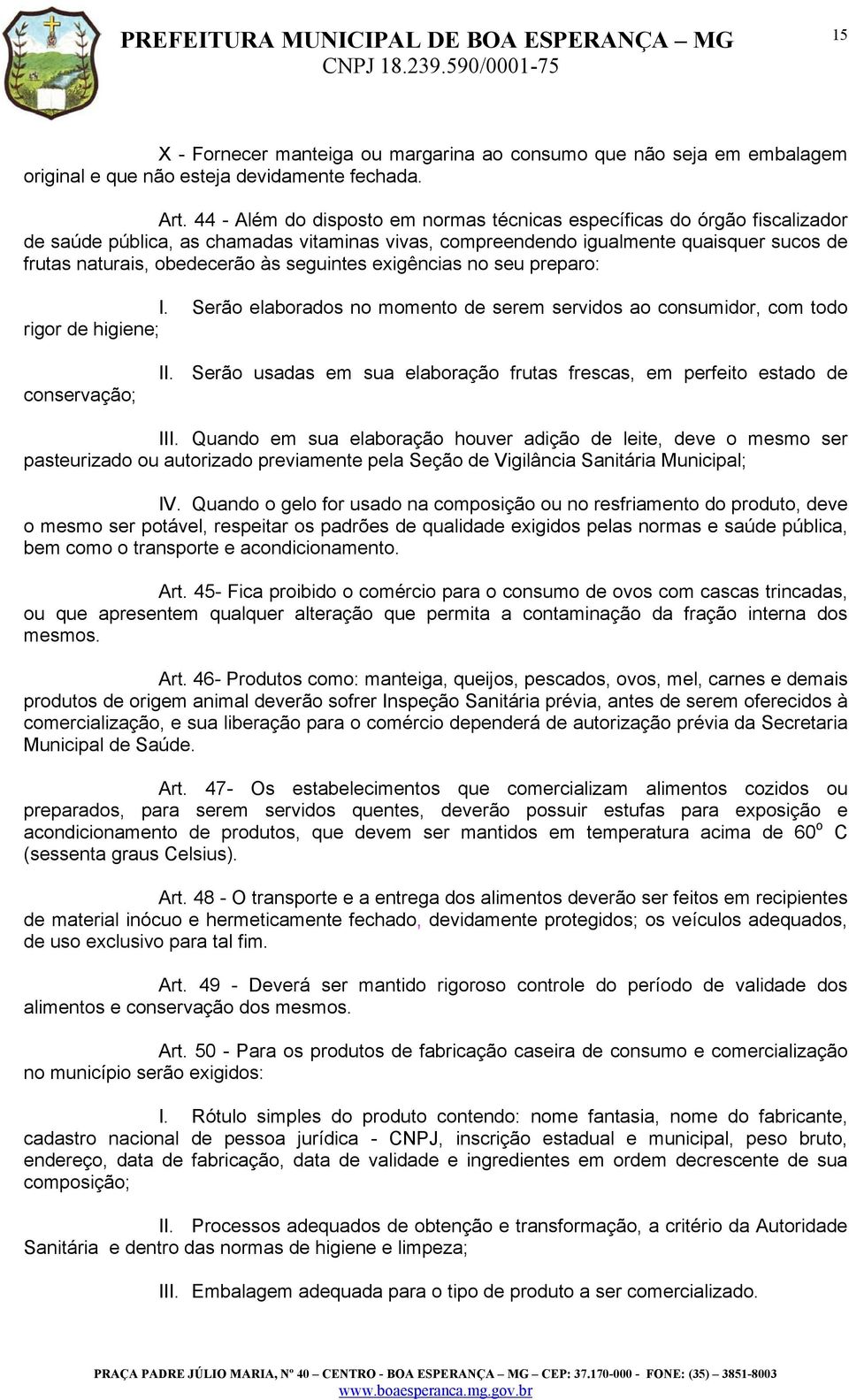 seguintes exigências no seu preparo: I. Serão elaborados no momento de serem servidos ao consumidor, com todo rigor de higiene; conservação; II.