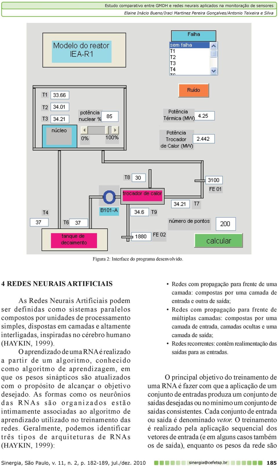 inspiradas no cérebro humano (HAYKIN, 1999).