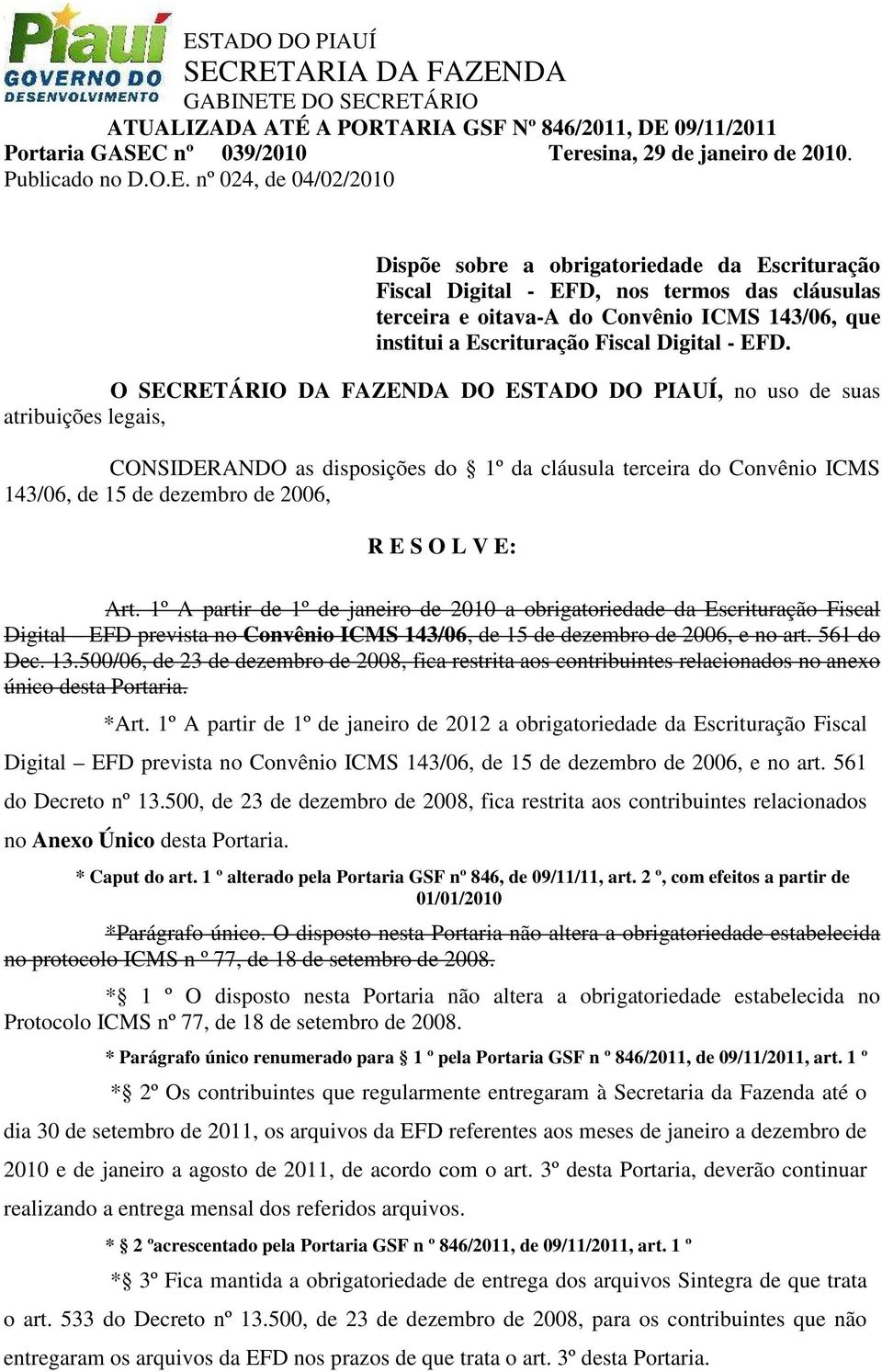 1º A partir de 1º de janeiro de 2010 a obrigatoriedade da Escrituração Fiscal Digital EFD prevista no Convênio ICMS 143/06, de 15 de dezembro de 2006, e no art. 561 do Dec. 13.