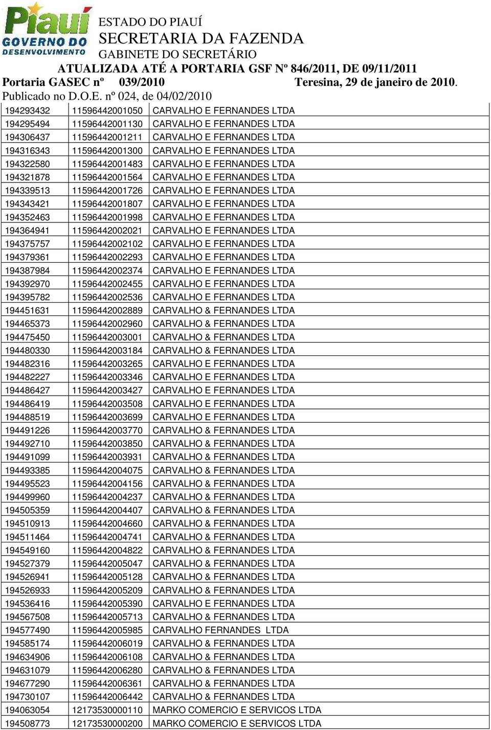 FERNANDES LTDA 194352463 11596442001998 CARVALHO E FERNANDES LTDA 194364941 11596442002021 CARVALHO E FERNANDES LTDA 194375757 11596442002102 CARVALHO E FERNANDES LTDA 194379361 11596442002293