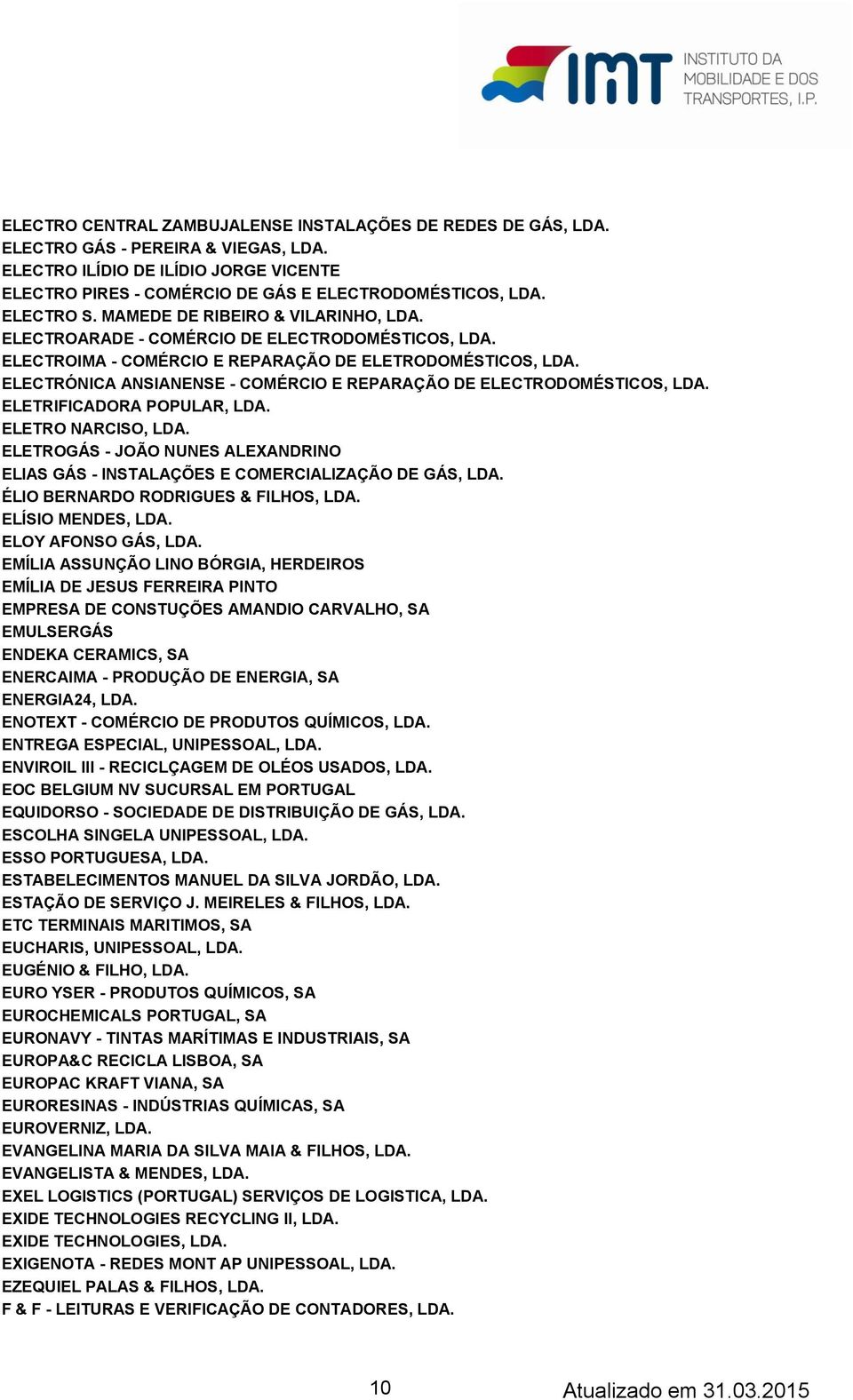 ELECTRÓNICA ANSIANENSE - COMÉRCIO E REPARAÇÃO DE ELECTRODOMÉSTICOS, LDA. ELETRIFICADORA POPULAR, LDA. ELETRO NARCISO, LDA.