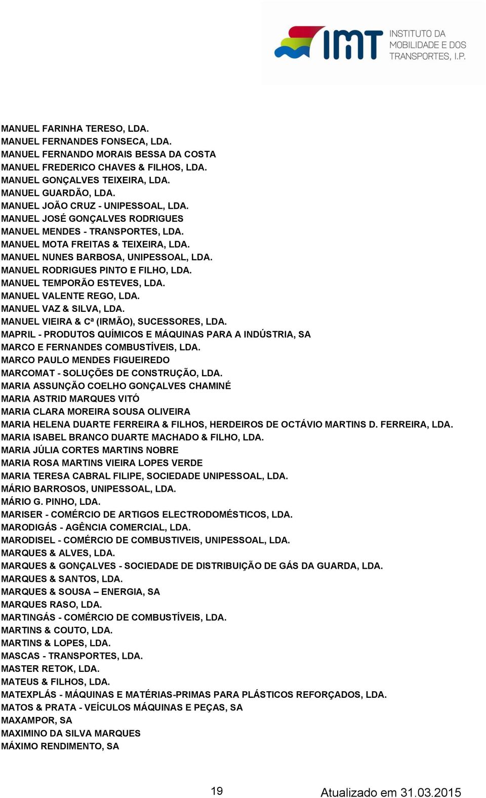MANUEL RODRIGUES PINTO E FILHO, LDA. MANUEL TEMPORÃO ESTEVES, LDA. MANUEL VALENTE REGO, LDA. MANUEL VAZ & SILVA, LDA. MANUEL VIEIRA & Cª (IRMÃO), SUCESSORES, LDA.
