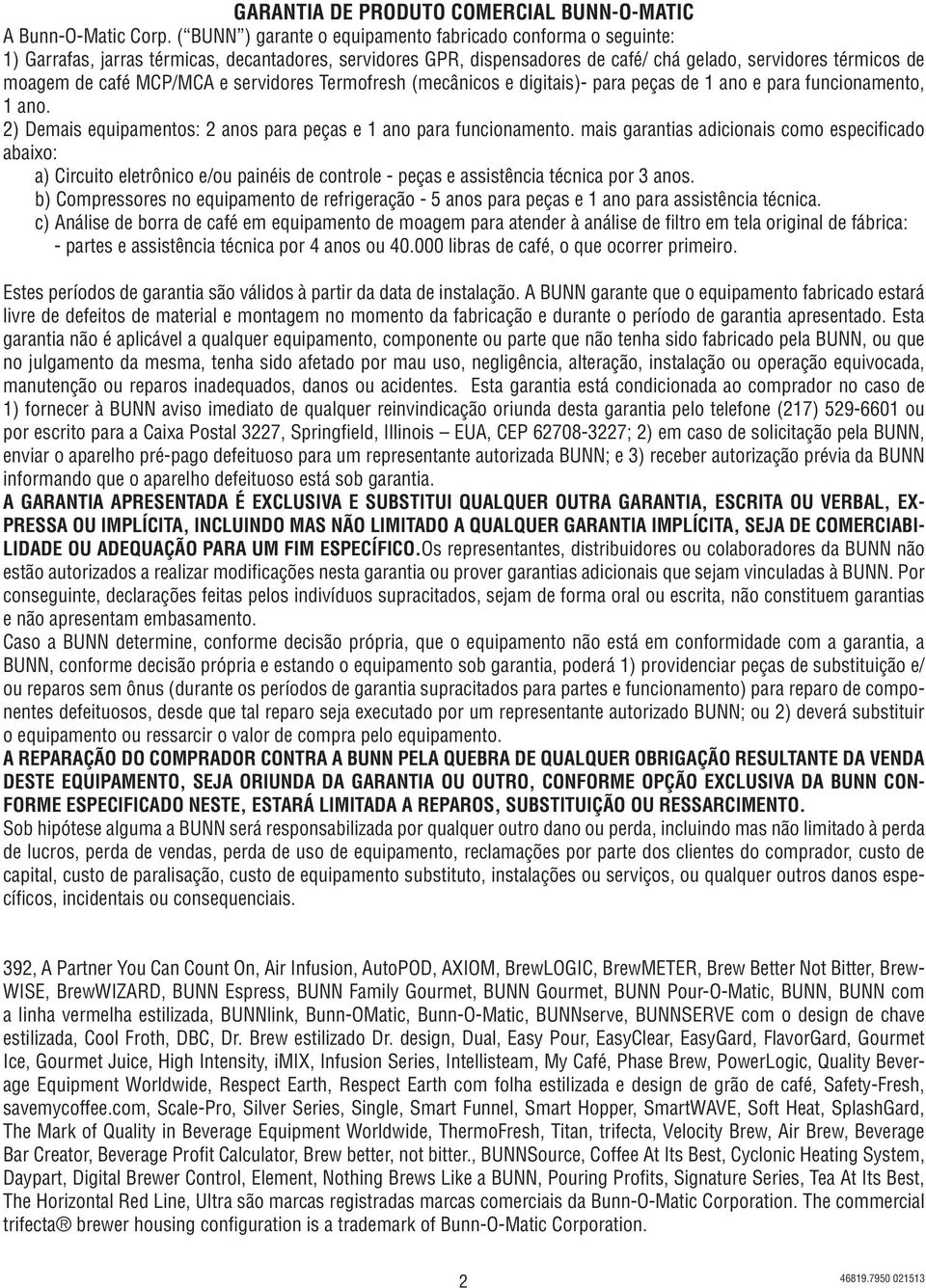 MCP/MCA e servidores Termofresh (mecânicos e digitais)- para peças de 1 ano e para funcionamento, 1 ano. 2) Demais equipamentos: 2 anos para peças e 1 ano para funcionamento.