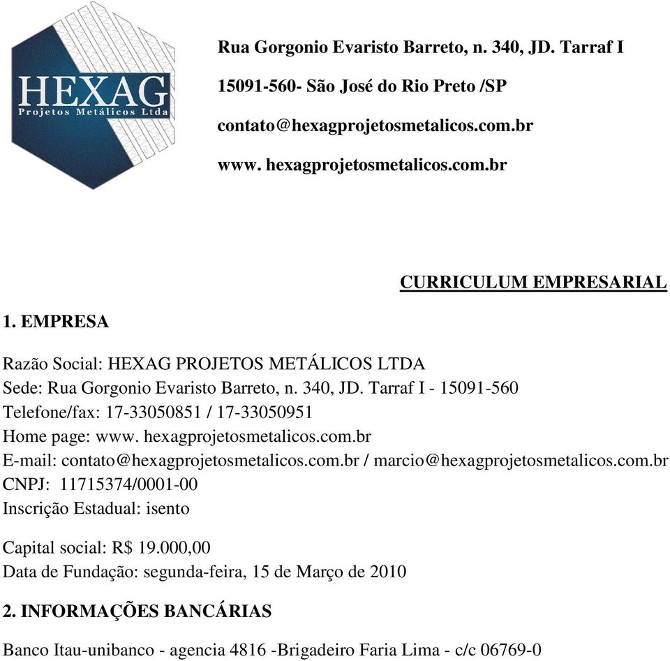 hexagprojetosmetalicos.com.br E-mail: contato@hexagprojetosmetalicos.com.br / marcio@hexagprojetosmetalicos.com.br CNPJ: 11715374/0001-00 Inscrição Estadual: isento Capital social: R$ 19.
