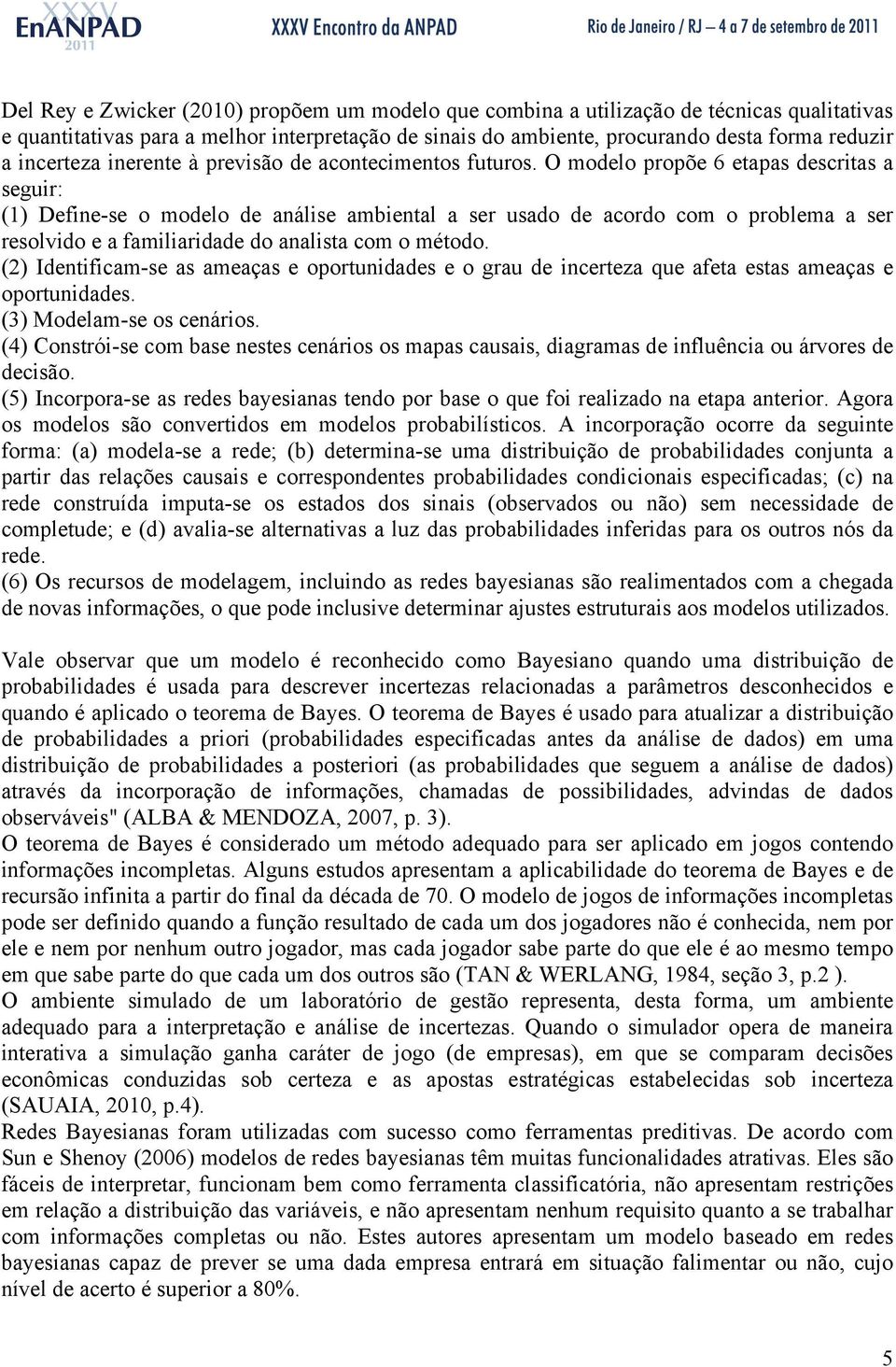 O modelo propõe 6 etapas descritas a seguir: (1) Define-se o modelo de análise ambiental a ser usado de acordo com o problema a ser resolvido e a familiaridade do analista com o método.