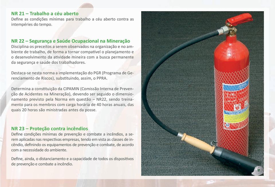 da atividade mineira com a busca permanente da segurança e saúde dos trabalhadores. Destaca-se nesta norma a implementação do PGR (Programa de Gerenciamento de Riscos), substituindo, assim, o PPRA.