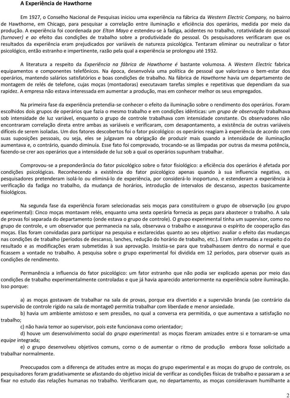 A experiência foi coordenada por Elton Mayo e estendeu-se à fadiga, acidentes no trabalho, rotatividade do pessoal (turnover) e ao efeito das condições de trabalho sobre a produtividade do pessoal.