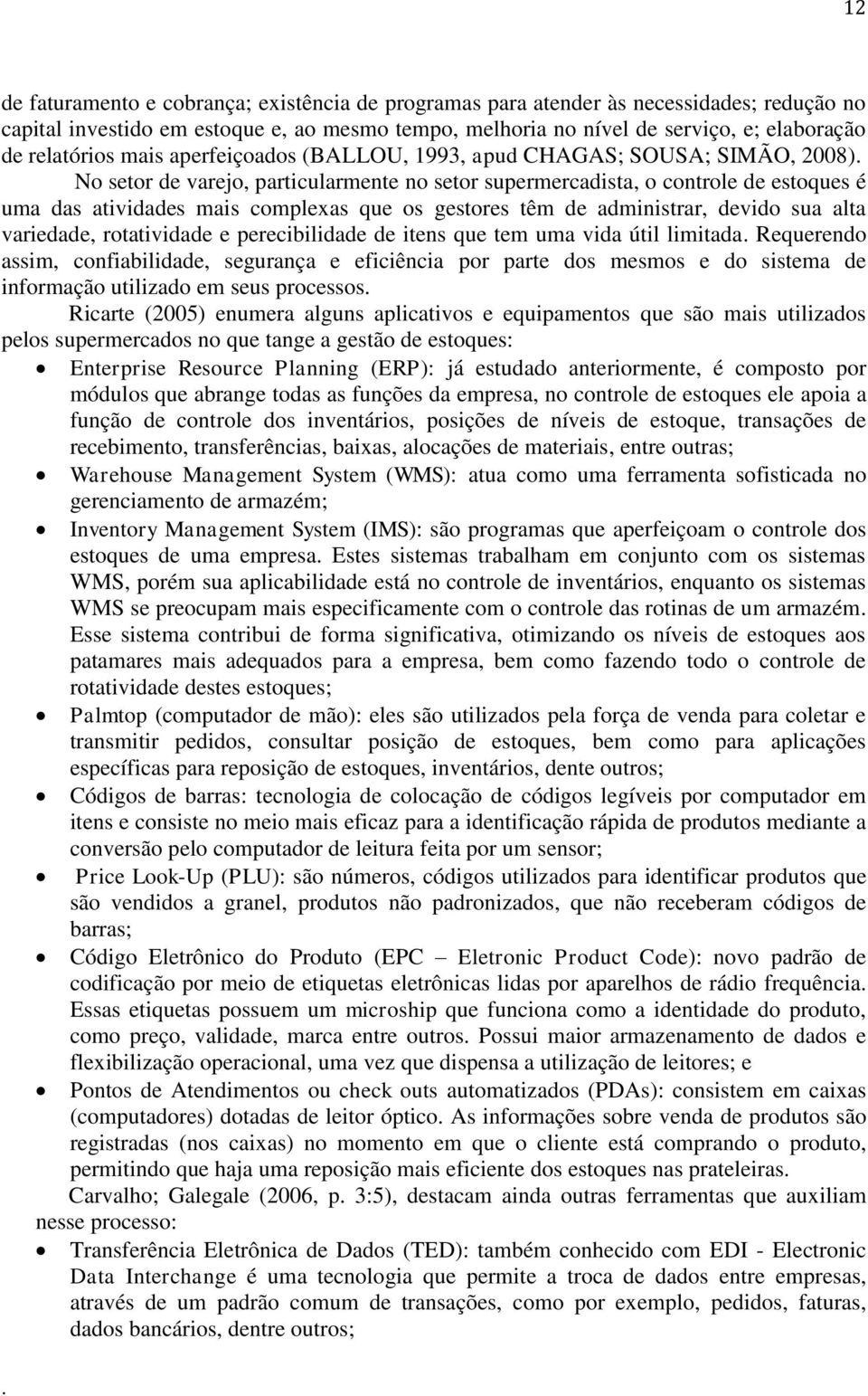 que os gestores têm de administrar, devido sua alta variedade, rotatividade e perecibilidade de itens que tem uma vida útil limitada Requerendo assim, confiabilidade, segurança e eficiência por parte