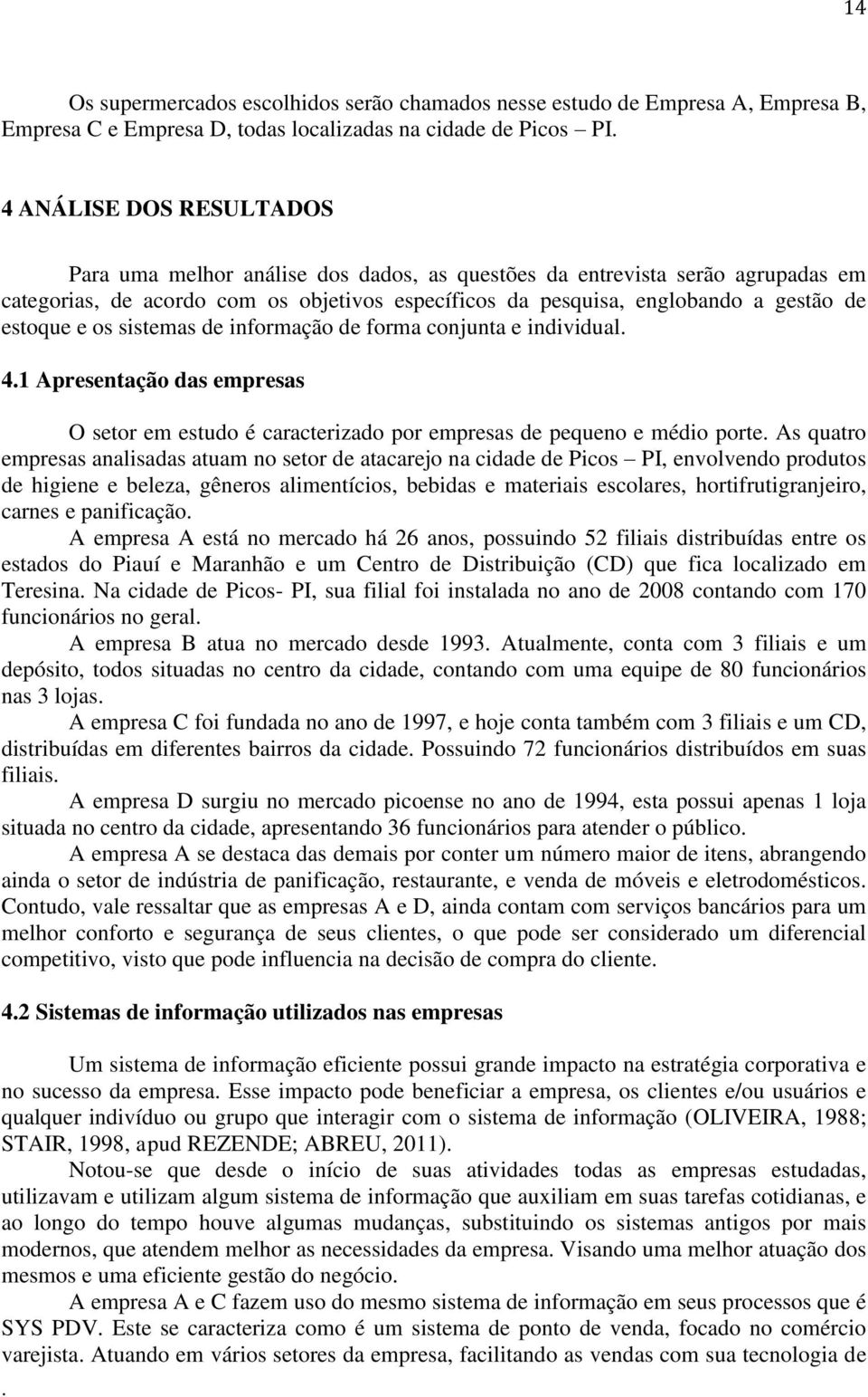 individual 41 Apresentação das empresas O setor em estudo é caracterizado por empresas de pequeno e médio porte As quatro empresas analisadas atuam no setor de atacarejo na cidade de Picos PI,