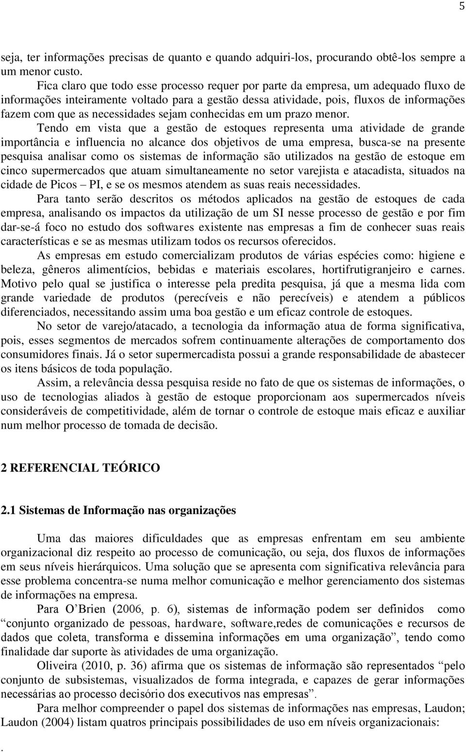 representa uma atividade de grande importância e influencia no alcance dos objetivos de uma empresa, busca-se na presente pesquisa analisar como os sistemas de informação são utilizados na gestão de