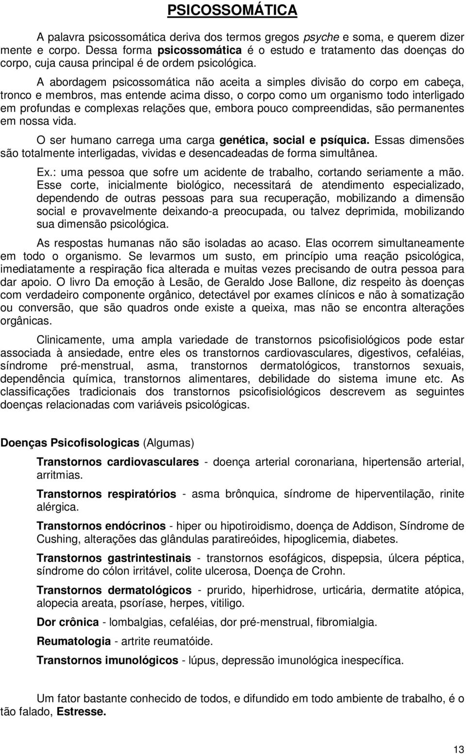 A abordagem psicossomática não aceita a simples divisão do corpo em cabeça, tronco e membros, mas entende acima disso, o corpo como um organismo todo interligado em profundas e complexas relações