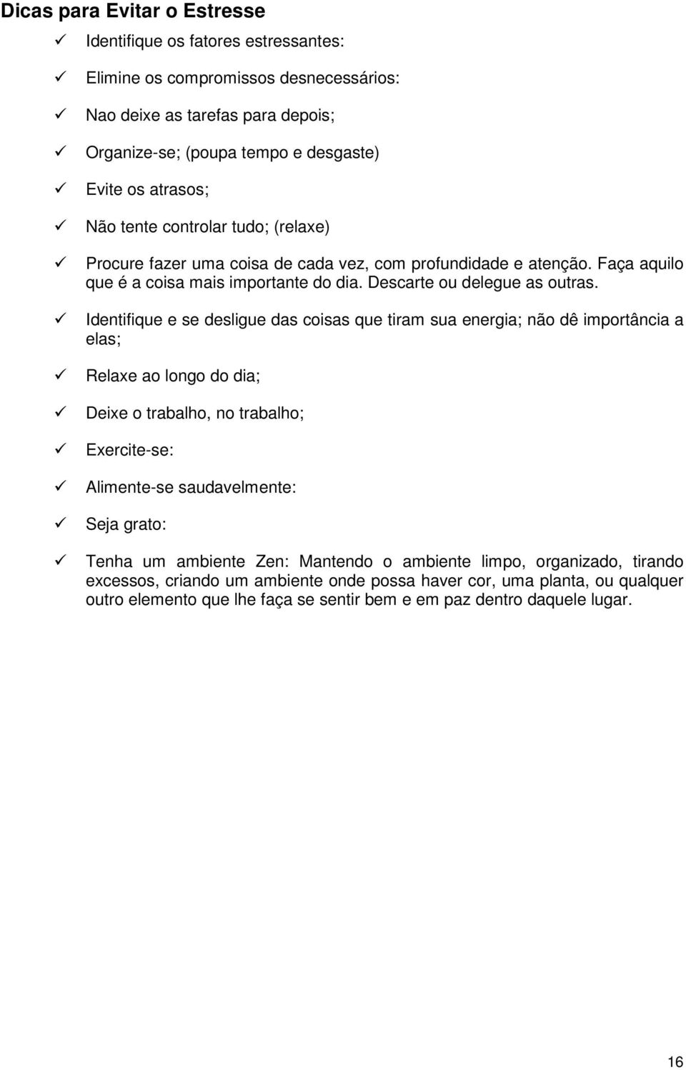 Identifique e se desligue das coisas que tiram sua energia; não dê importância a elas; Relaxe ao longo do dia; Deixe o trabalho, no trabalho; Exercite-se: Alimente-se saudavelmente: Seja grato: