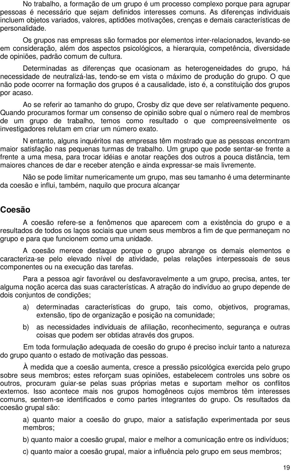 Os grupos nas empresas são formados por elementos inter-relacionados, levando-se em consideração, além dos aspectos psicológicos, a hierarquia, competência, diversidade de opiniões, padrão comum de