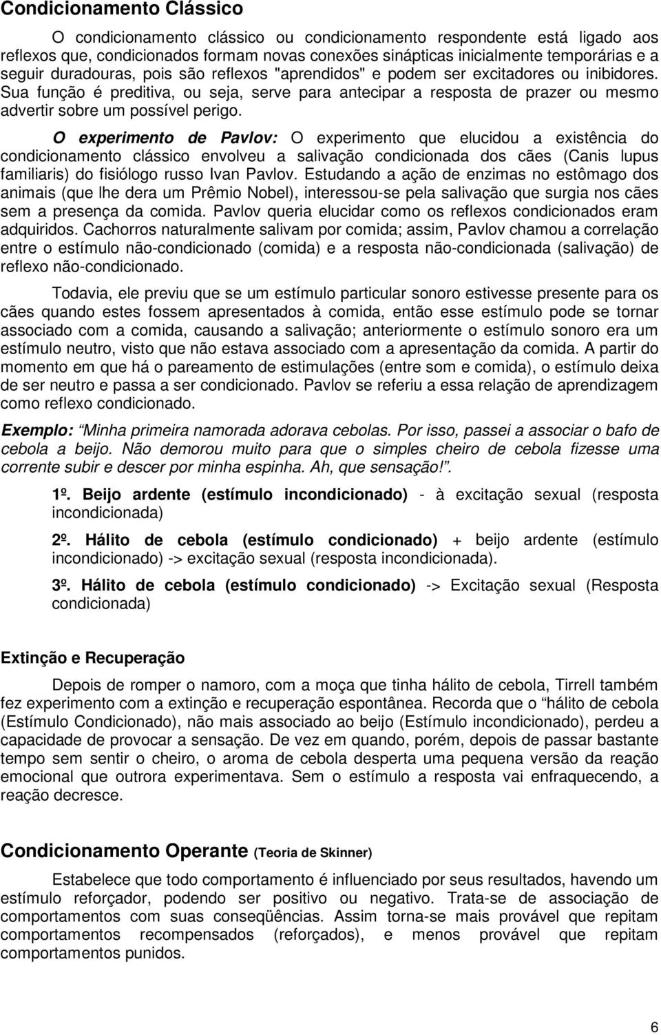 O experimento de Pavlov: O experimento que elucidou a existência do condicionamento clássico envolveu a salivação condicionada dos cães (Canis lupus familiaris) do fisiólogo russo Ivan Pavlov.