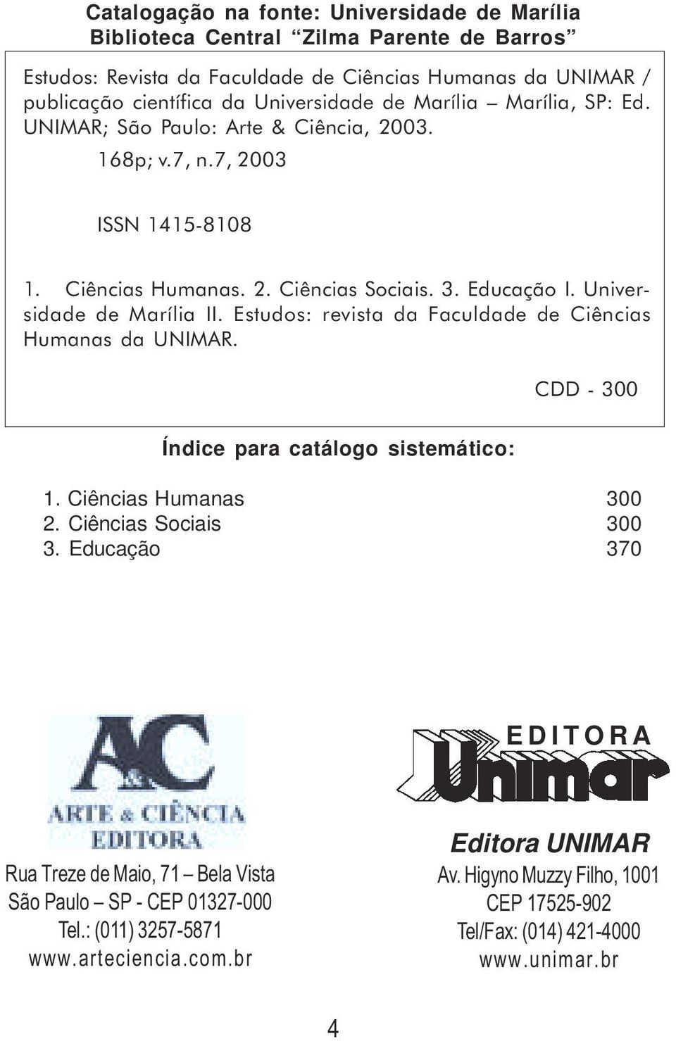 Educação I. Universidade de Marília II. Estudos: revista da Faculdade de Ciências Humanas da UNIMAR. CDD - 300 Índice para catálogo sistemático: 1. Ciências Humanas 300 2. Ciências Sociais 300 3.