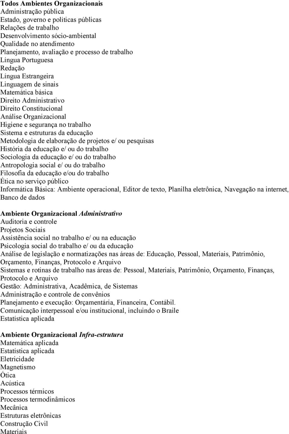 trabalho Sistema e estruturas da educação Metodologia de elaboração de projetos e/ ou pesquisas História da educação e/ ou do trabalho Sociologia da educação e/ ou do trabalho Antropologia social e/