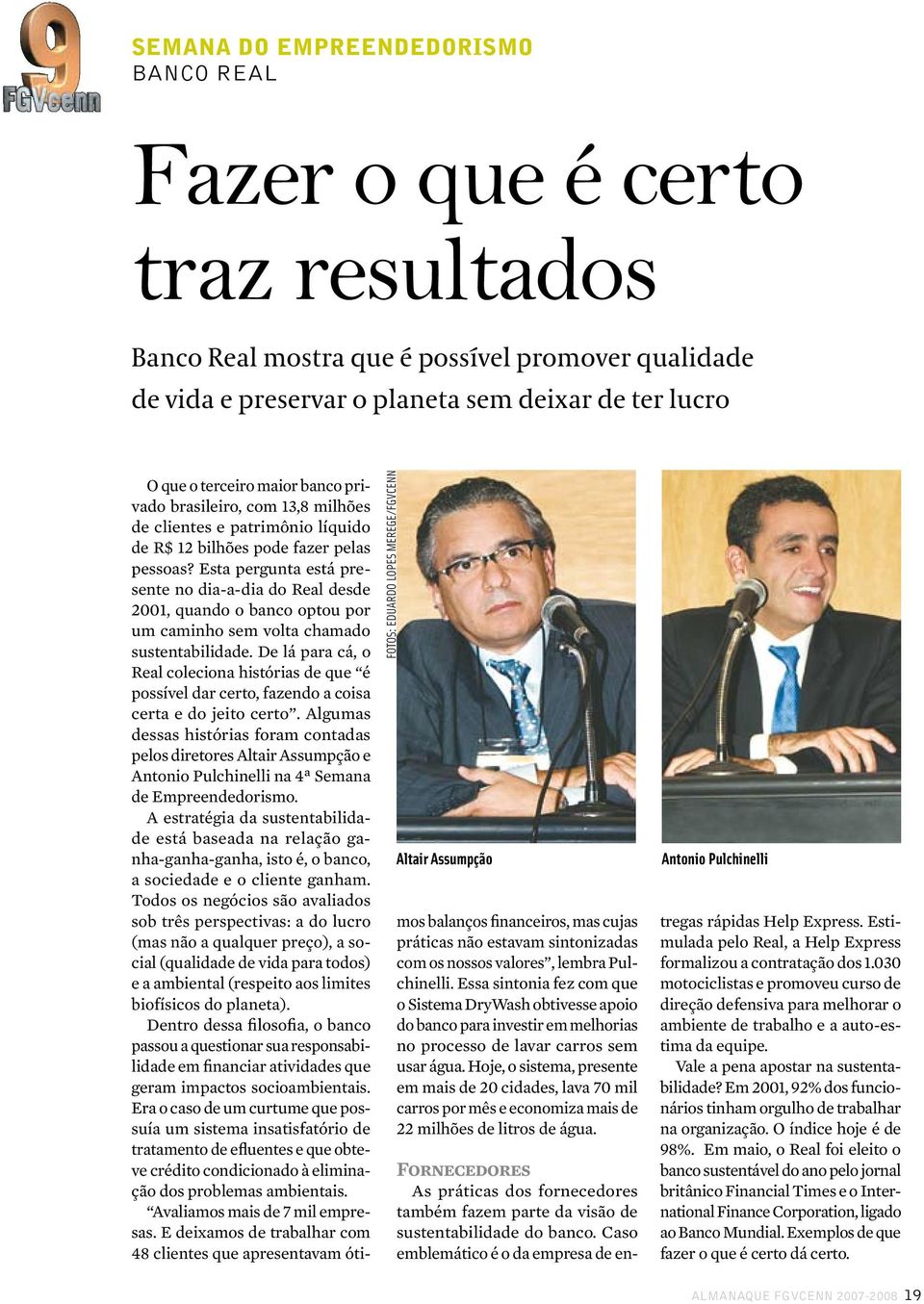 Esta pergunta está presente no dia-a-dia do Real desde 2001, quando o banco optou por um caminho sem volta chamado sustentabilidade.