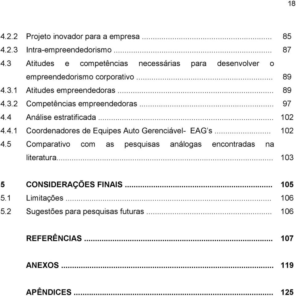 .. 97 4.4 Análise estratificada... 102 4.4.1 Coordenadores de Equipes Auto Gerenciável- EAG s... 102 4.5 Comparativo com as pesquisas análogas encontradas na literatura.