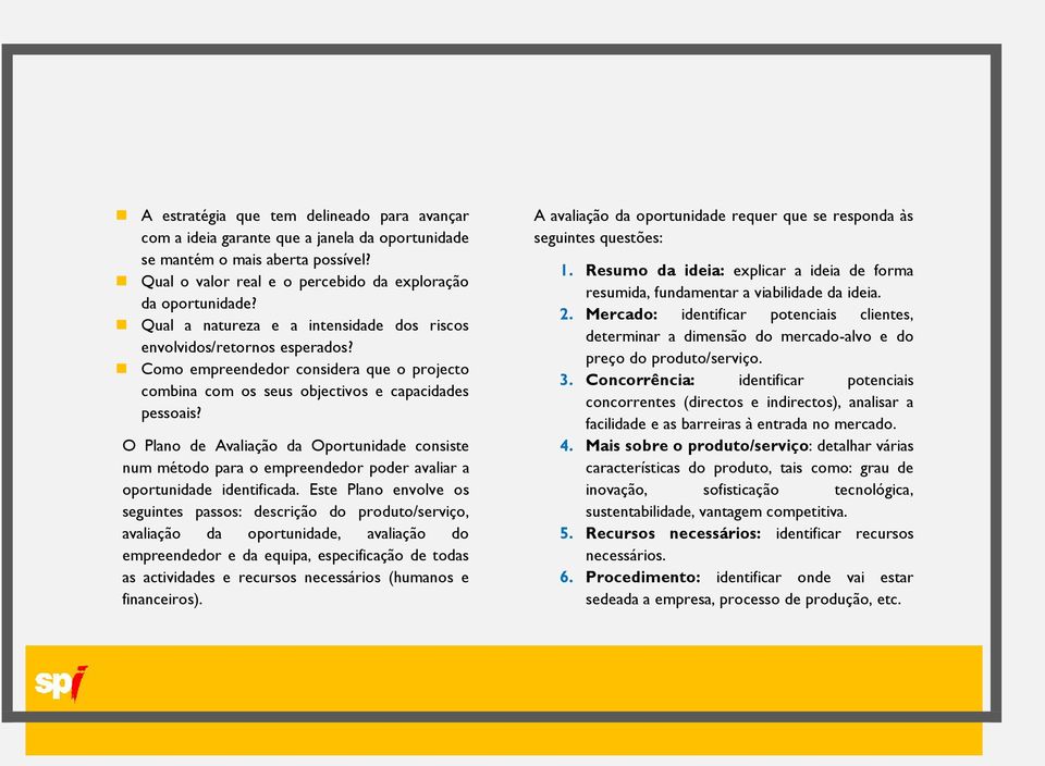 O Plano de Avaliação da Oportunidade consiste num método para o empreendedor poder avaliar a oportunidade identificada.